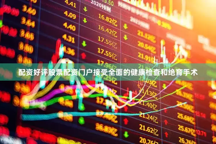 配资好评股票配资门户接受全面的健康检查和绝育手术