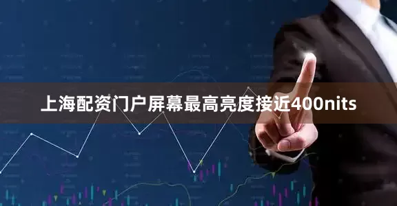 上海配资门户屏幕最高亮度接近400nits