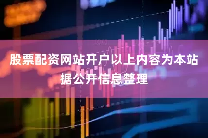 股票配资网站开户以上内容为本站据公开信息整理