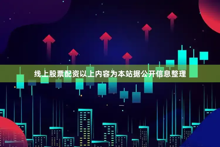 线上股票配资以上内容为本站据公开信息整理