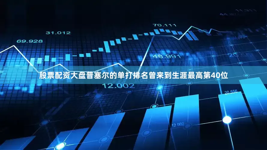 股票配资大盘普塞尔的单打排名曾来到生涯最高第40位