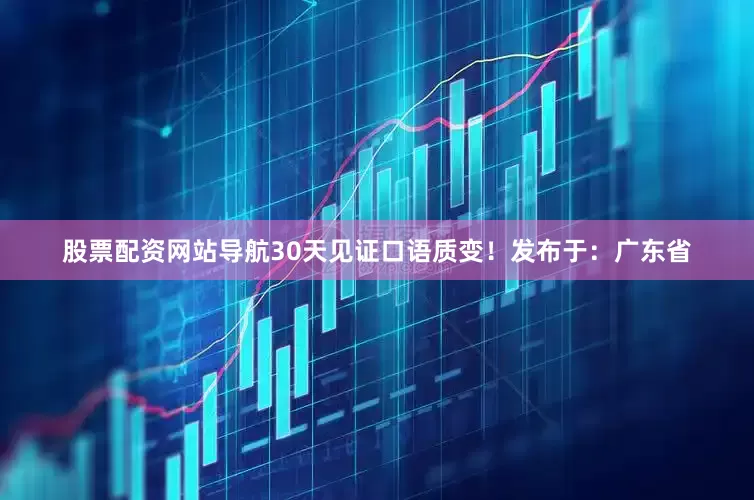 股票配资网站导航30天见证口语质变！发布于：广东省