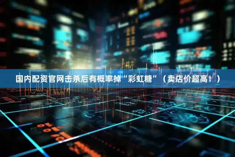 国内配资官网击杀后有概率掉“彩虹糖”（卖店价超高！）