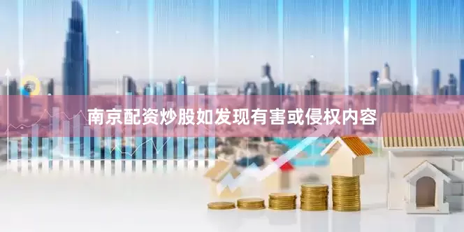 南京配资炒股如发现有害或侵权内容